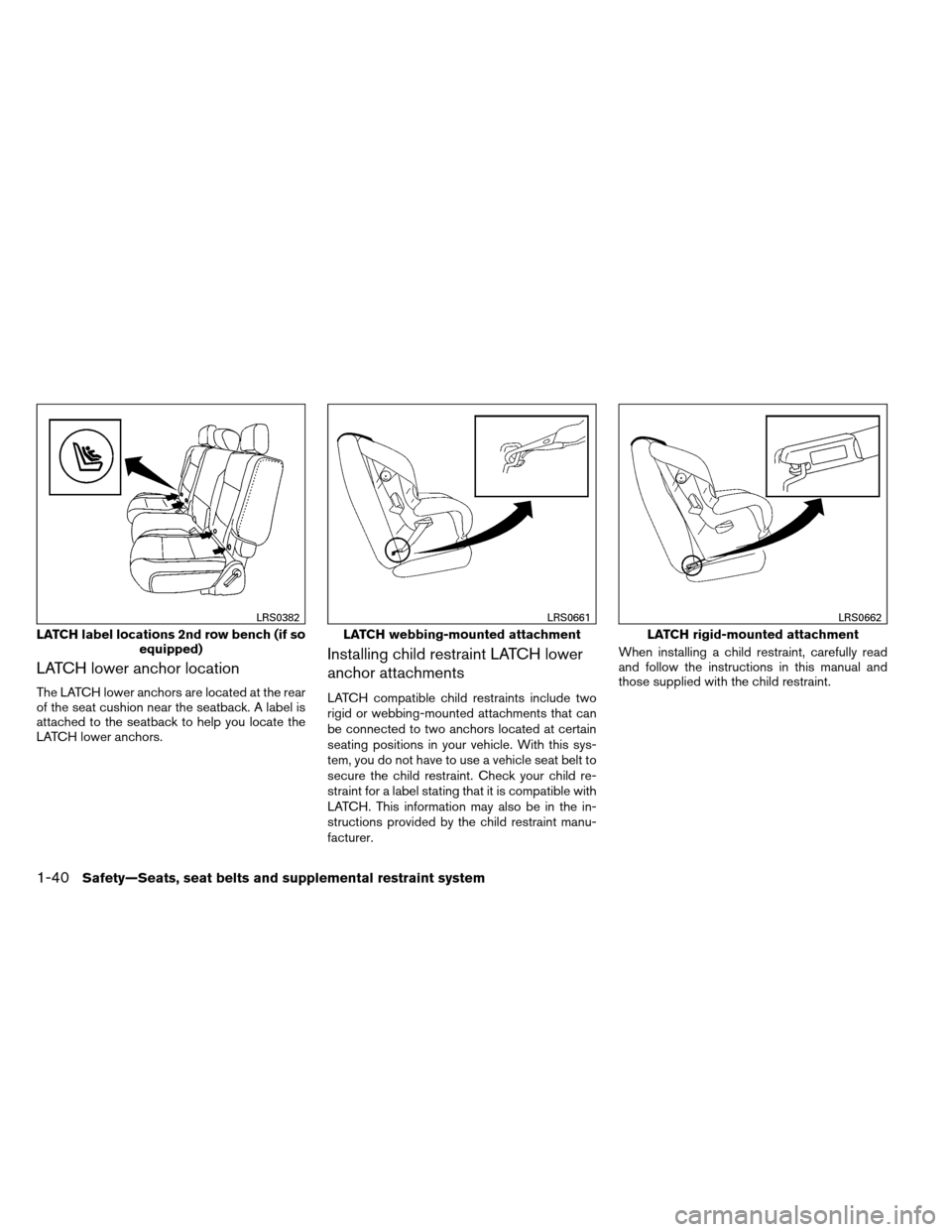 NISSAN ARMADA 2013 1.G Workshop Manual LATCH lower anchor location
The LATCH lower anchors are located at the rear
of the seat cushion near the seatback. A label is
attached to the seatback to help you locate the
LATCH lower anchors.
Insta NISSAN ARMADA 2013 1.G Workshop Manual LATCH lower anchor location
The LATCH lower anchors are located at the rear
of the seat cushion near the seatback. A label is
attached to the seatback to help you locate the
LATCH lower anchors.
Insta