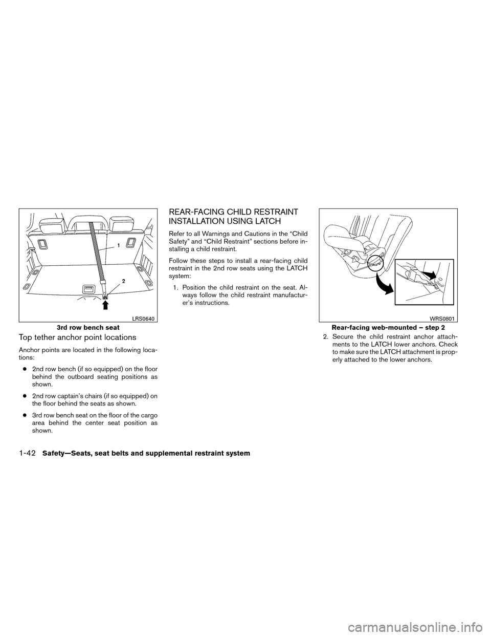 NISSAN ARMADA 2013 1.G Workshop Manual Top tether anchor point locations
Anchor points are located in the following loca-
tions:● 2nd row bench (if so equipped) on the floor
behind the outboard seating positions as
shown.
● 2nd row cap NISSAN ARMADA 2013 1.G Workshop Manual Top tether anchor point locations
Anchor points are located in the following loca-
tions:● 2nd row bench (if so equipped) on the floor
behind the outboard seating positions as
shown.
● 2nd row cap