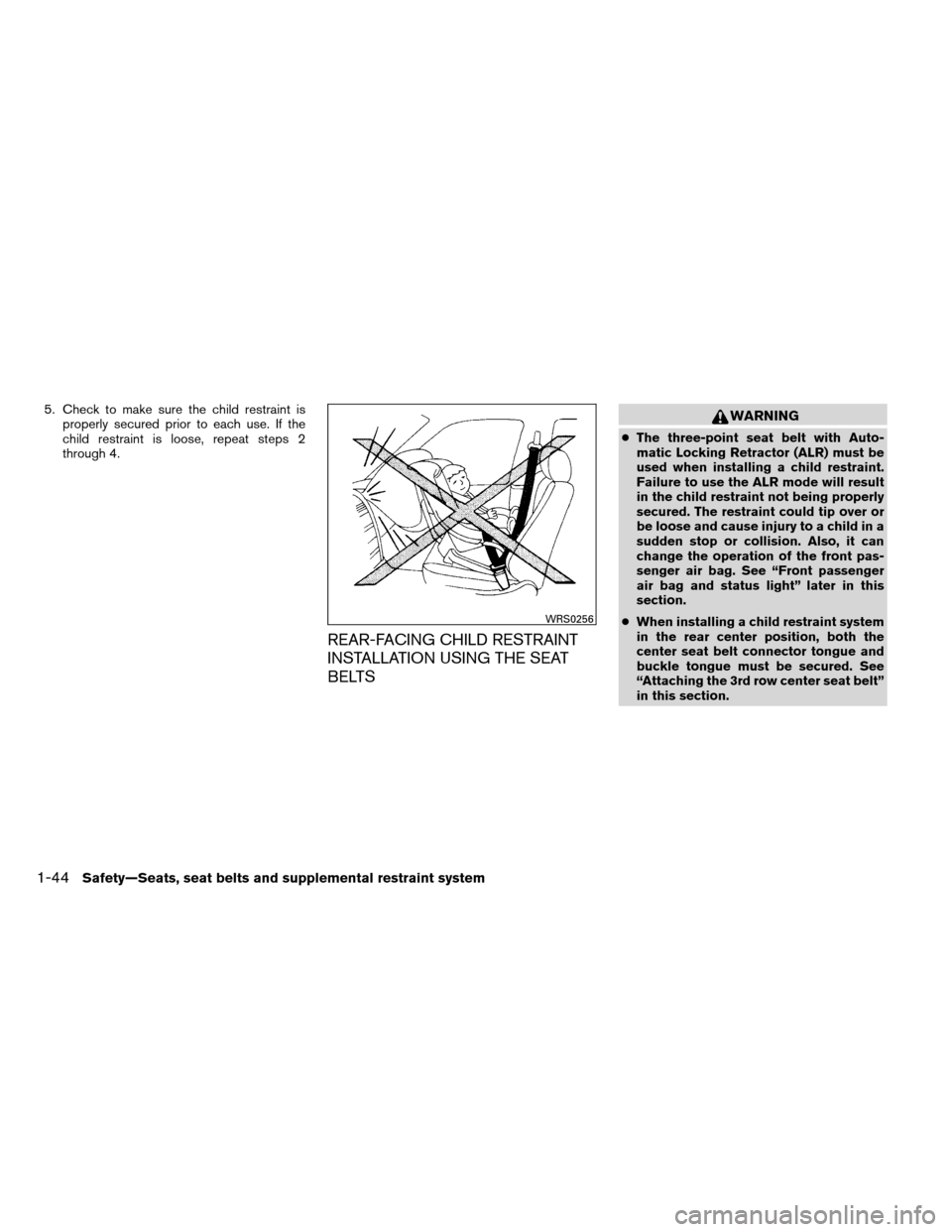 NISSAN ARMADA 2013 1.G Repair Manual 5. Check to make sure the child restraint isproperly secured prior to each use. If the
child restraint is loose, repeat steps 2
through 4.
REAR-FACING CHILD RESTRAINT
INSTALLATION USING THE SEAT
BELTS