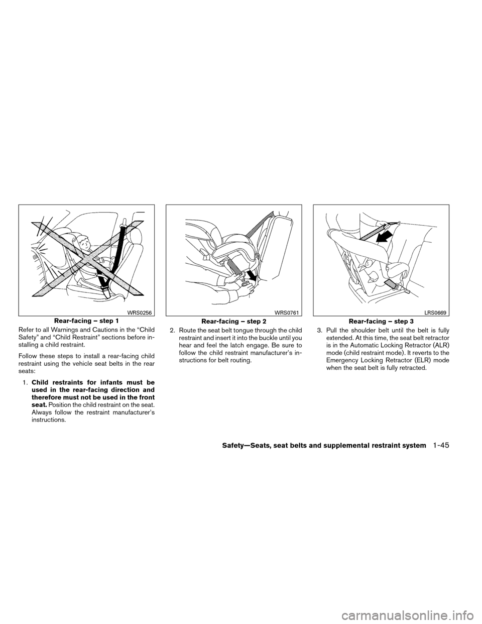 NISSAN ARMADA 2013 1.G Repair Manual Refer to all Warnings and Cautions in the “Child
Safety” and “Child Restraint” sections before in-
stalling a child restraint.
Follow these steps to install a rear-facing child
restraint using