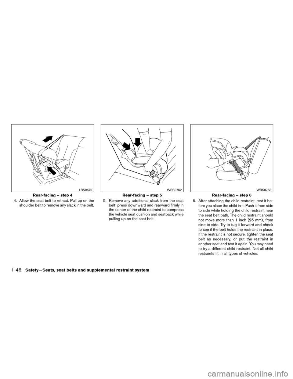 NISSAN ARMADA 2013 1.G Repair Manual 4. Allow the seat belt to retract. Pull up on theshoulder belt to remove any slack in the belt. 5. Remove any additional slack from the seat
belt; press downward and rearward firmly in
the center of t NISSAN ARMADA 2013 1.G Repair Manual 4. Allow the seat belt to retract. Pull up on theshoulder belt to remove any slack in the belt. 5. Remove any additional slack from the seat
belt; press downward and rearward firmly in
the center of t