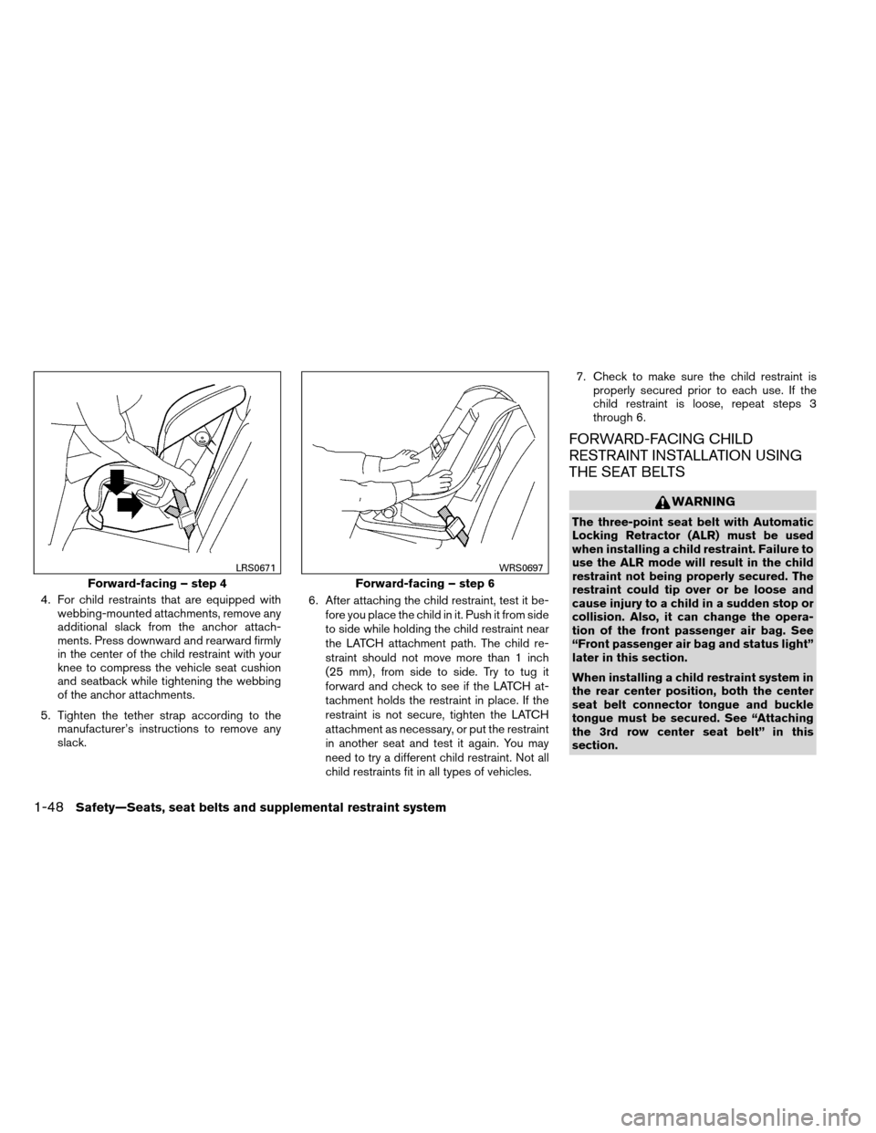 NISSAN ARMADA 2013 1.G Repair Manual 4. For child restraints that are equipped withwebbing-mounted attachments, remove any
additional slack from the anchor attach-
ments. Press downward and rearward firmly
in the center of the child rest NISSAN ARMADA 2013 1.G Repair Manual 4. For child restraints that are equipped withwebbing-mounted attachments, remove any
additional slack from the anchor attach-
ments. Press downward and rearward firmly
in the center of the child rest