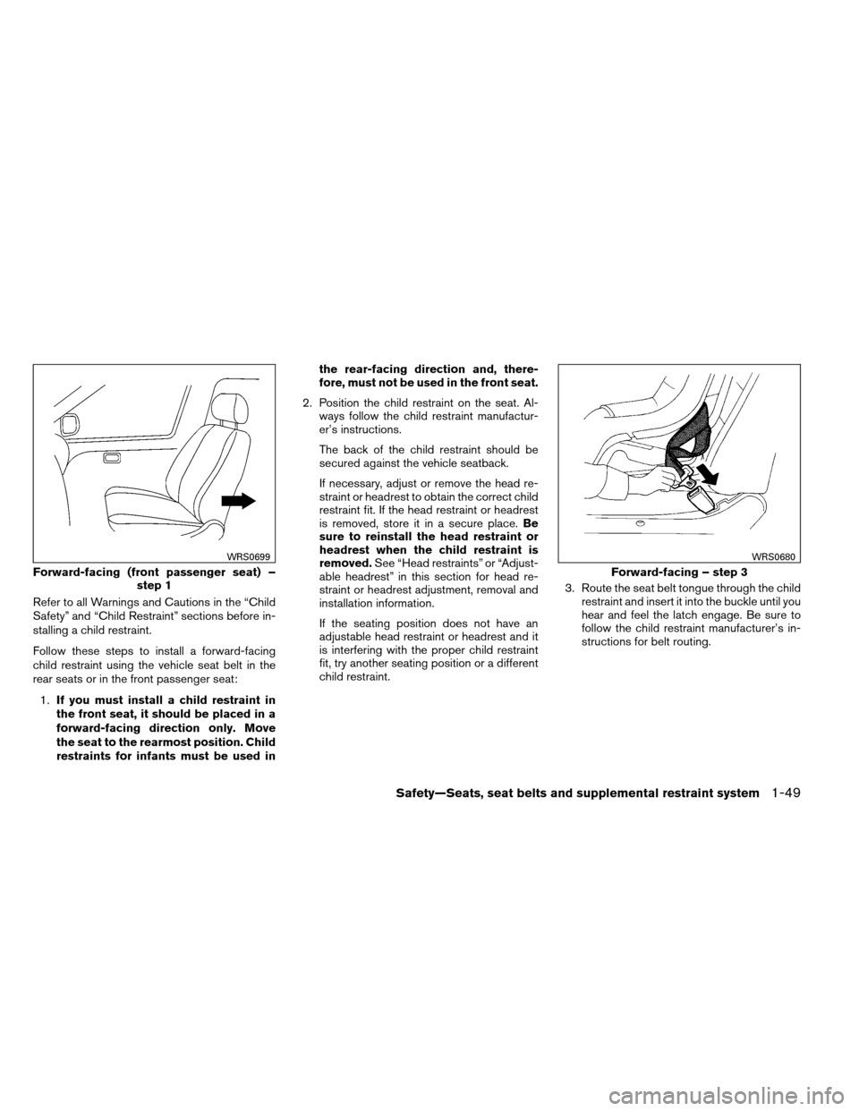NISSAN ARMADA 2013 1.G Repair Manual Refer to all Warnings and Cautions in the “Child
Safety” and “Child Restraint” sections before in-
stalling a child restraint.
Follow these steps to install a forward-facing
child restraint us NISSAN ARMADA 2013 1.G Repair Manual Refer to all Warnings and Cautions in the “Child
Safety” and “Child Restraint” sections before in-
stalling a child restraint.
Follow these steps to install a forward-facing
child restraint us