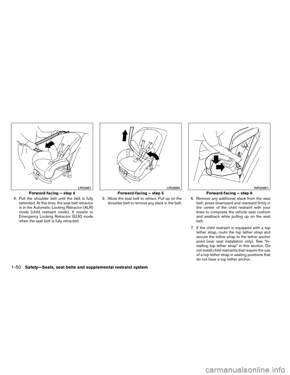 NISSAN ARMADA 2013 1.G Repair Manual 4. Pull the shoulder belt until the belt is fullyextended. At this time, the seat belt retractor
is in the Automatic Locking Retractor (ALR)
mode (child restraint mode) . It reverts to
Emergency Locki