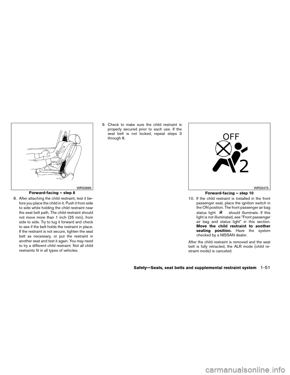NISSAN ARMADA 2013 1.G Repair Manual 8. After attaching the child restraint, test it be-fore you place the child in it. Push it from side
to side while holding the child restraint near
the seat belt path. The child restraint should
not m