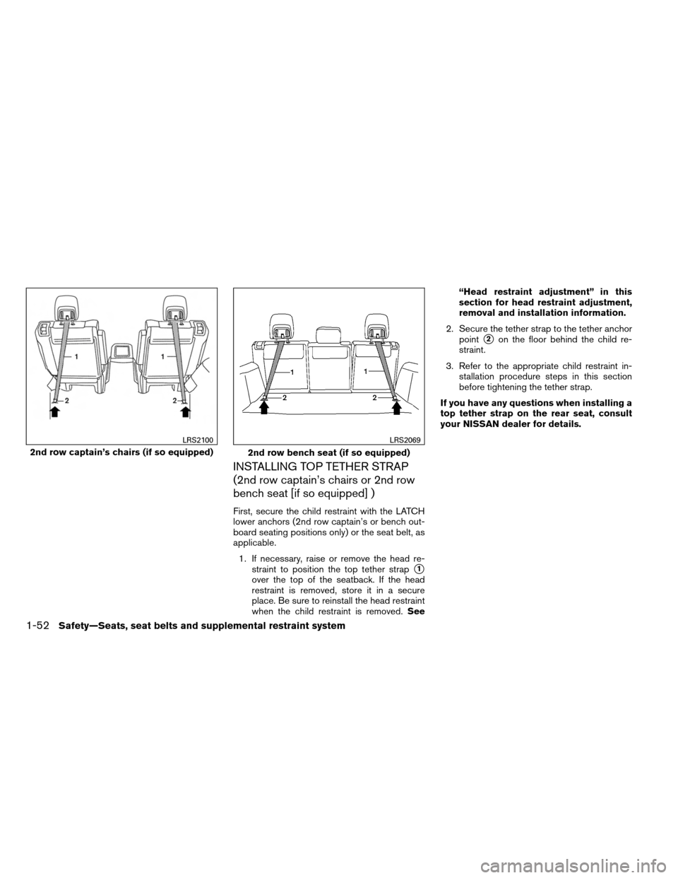 NISSAN ARMADA 2013 1.G Repair Manual INSTALLING TOP TETHER STRAP
(2nd row captain’s chairs or 2nd row
bench seat [if so equipped] )
First, secure the child restraint with the LATCH
lower anchors (2nd row captain’s or bench out-
board