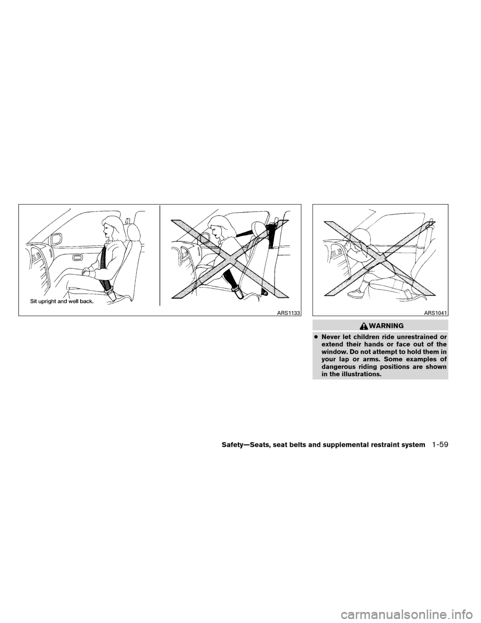 NISSAN ARMADA 2013 1.G Owners Manual WARNING
●Never let children ride unrestrained or
extend their hands or face out of the
window. Do not attempt to hold them in
your lap or arms. Some examples of
dangerous riding positions are shown
