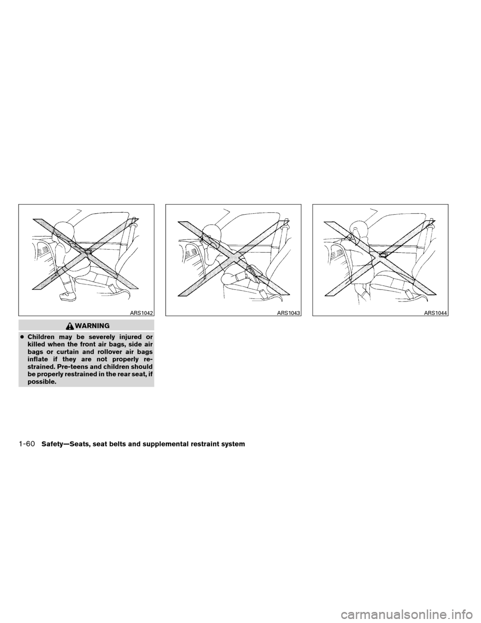 NISSAN ARMADA 2013 1.G Service Manual WARNING
●Children may be severely injured or
killed when the front air bags, side air
bags or curtain and rollover air bags
inflate if they are not properly re-
strained. Pre-teens and children shou