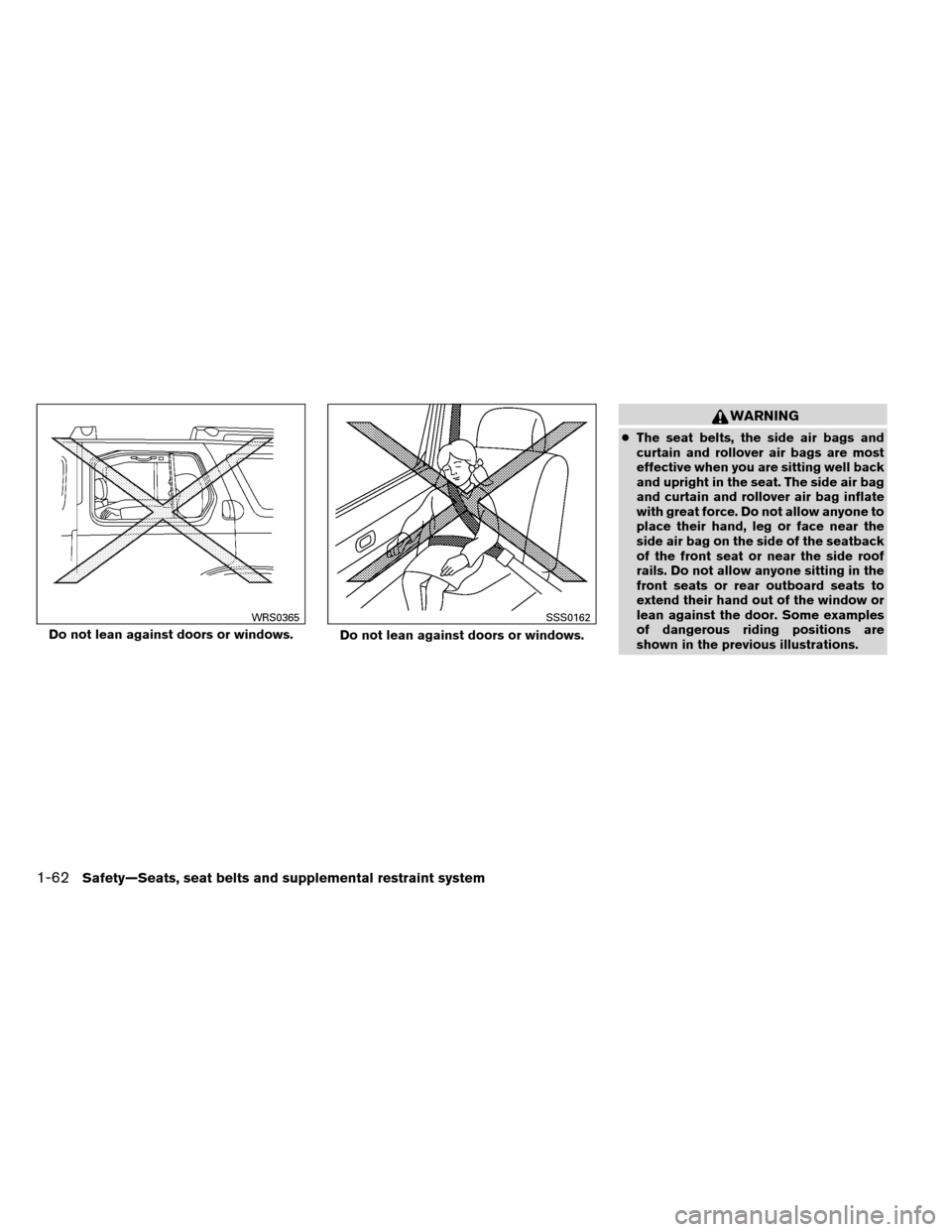 NISSAN ARMADA 2013 1.G Manual PDF WARNING
●The seat belts, the side air bags and
curtain and rollover air bags are most
effective when you are sitting well back
and upright in the seat. The side air bag
and curtain and rollover air 