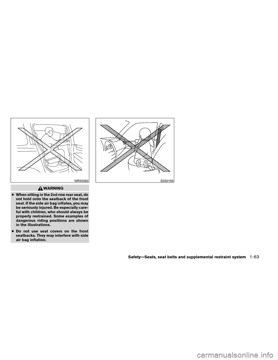 NISSAN ARMADA 2013 1.G Service Manual WARNING
●When sitting in the 2nd row rear seat, do
not hold onto the seatback of the front
seat. If the side air bag inflates, you may
be seriously injured. Be especially care-
ful with children, wh