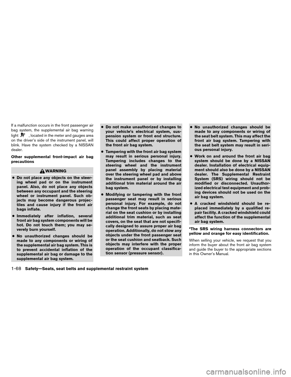 NISSAN ARMADA 2013 1.G Manual Online If a malfunction occurs in the front passenger air
bag system, the supplemental air bag warning
light
, located in the meter and gauges area
on the driver’s side of the instrument panel, will
blink.