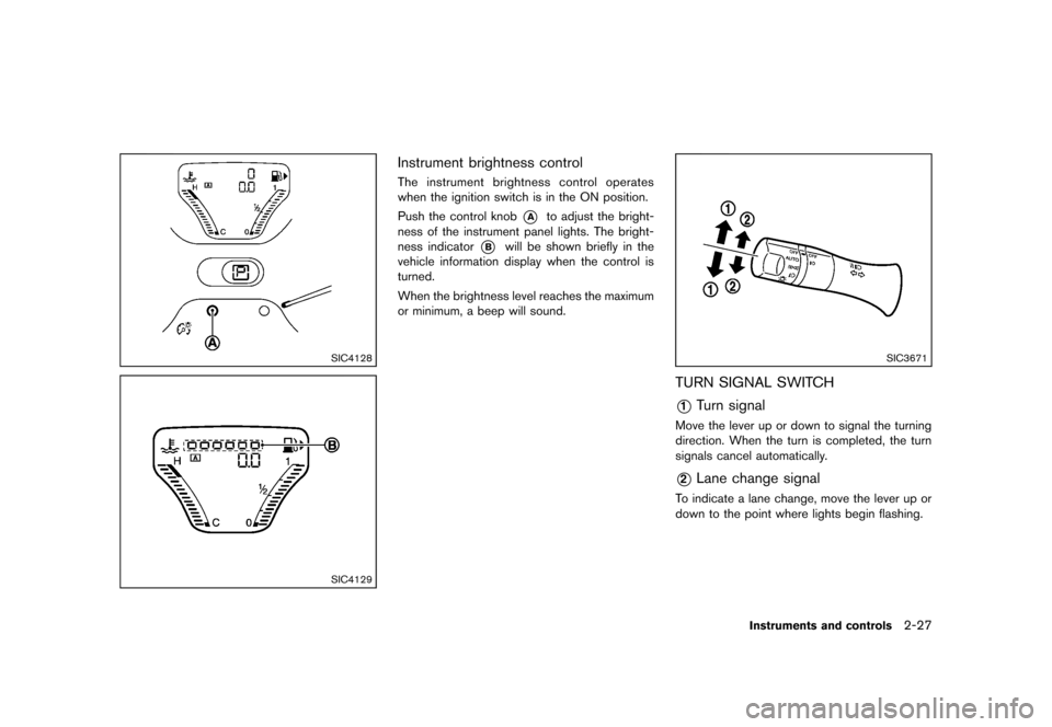 NISSAN CUBE 2013 3.G Owners Manual Black plate (99,1)
[ Edit: 2012/ 7/ 19 Model: Z12-D ]
SIC4128
SIC4129
Instrument brightness controlGUID-79927396-7528-4B6E-81A6-E8C246DFBF09The instrument brightness control operates
when the ignition