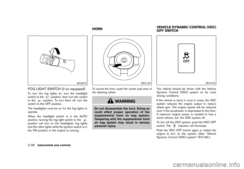 NISSAN CUBE 2013 3.G Owners Manual Black plate (100,1)
[ Edit: 2012/ 7/ 19 Model: Z12-D ]
2-28Instruments and controls
SIC3672
FOG LIGHT SWITCH (if so equipped)GUID-BE05DC32-2CEF-4B90-B1C5-16E6E80250F3To turn the fog lights on, turn th