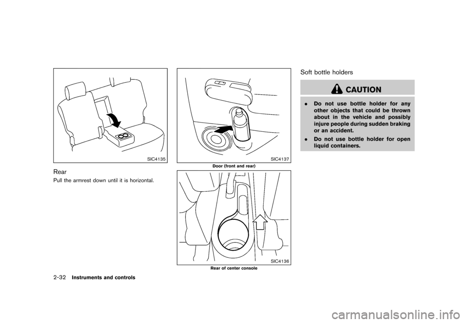 NISSAN CUBE 2013 3.G Owners Manual Black plate (104,1)
[ Edit: 2012/ 7/ 19 Model: Z12-D ]
2-32Instruments and controls
SIC4135
RearGUID-1AF15B69-AFCF-4CBC-A51F-00E686B30047Pull the armrest down until it is horizontal.
SIC4137
Door (fro