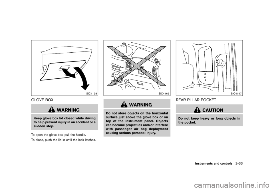 NISSAN CUBE 2013 3.G Owners Manual Black plate (105,1)
[ Edit: 2012/ 7/ 19 Model: Z12-D ]
SIC4138
GLOVE BOXGUID-400E9A5C-5A22-46EE-9F61-79D7C2EB5223
WARNING
Keep glove box lid closed while driving
to help prevent injury in an accident 