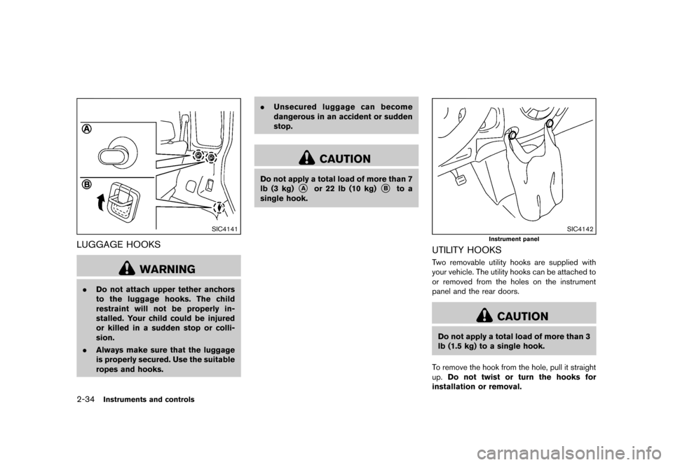 NISSAN CUBE 2013 3.G Owners Manual Black plate (106,1)
[ Edit: 2012/ 7/ 19 Model: Z12-D ]
2-34Instruments and controls
SIC4141
LUGGAGE HOOKSGUID-D1E44DD1-BE4B-402B-85DB-3131362C6396
WARNING
.Do not attach upper tether anchors
to the lu