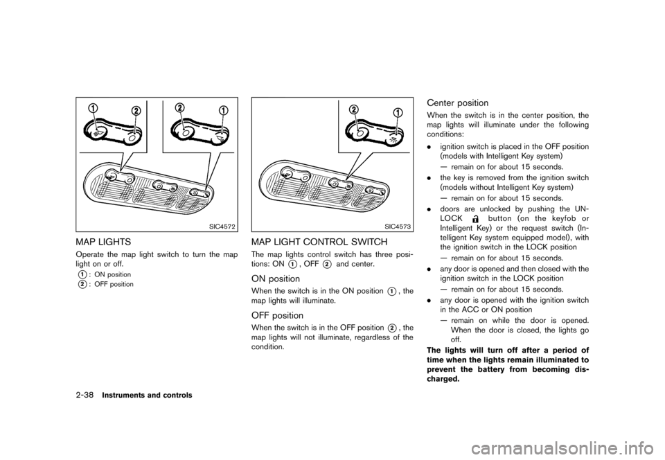 NISSAN CUBE 2013 3.G Owners Manual Black plate (110,1)
[ Edit: 2012/ 7/ 19 Model: Z12-D ]
2-38Instruments and controls
SIC4572
MAP LIGHTSGUID-AF4FED06-41C7-46DF-BD5C-F0D2DBAAFF21Operate the map light switch to turn the map
light on or 