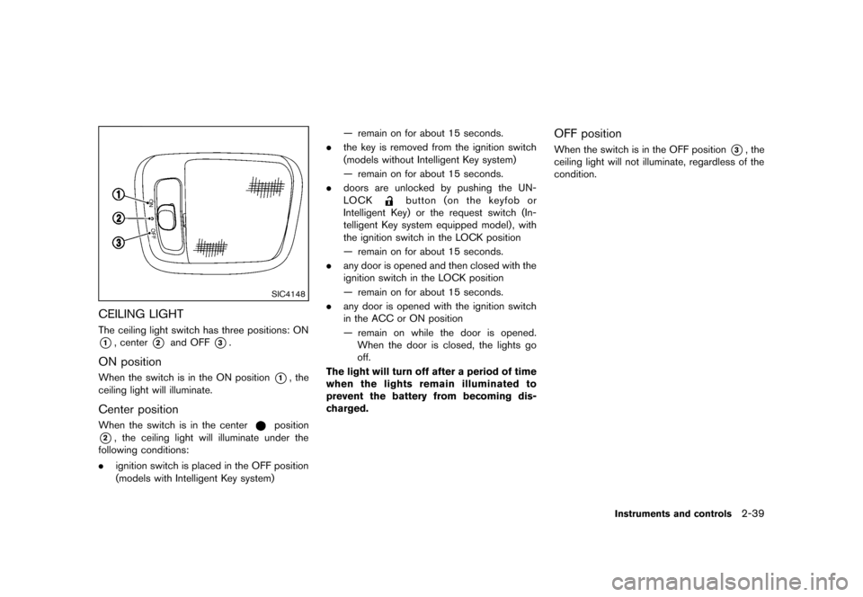 NISSAN CUBE 2013 3.G Owners Manual Black plate (111,1)
[ Edit: 2012/ 7/ 19 Model: Z12-D ]
SIC4148
CEILING LIGHTGUID-0CF7F16A-78F5-4AFE-BC0A-92481EAC71ADThe ceiling light switch has three positions: ON
*1, center*2and OFF*3.
ON position