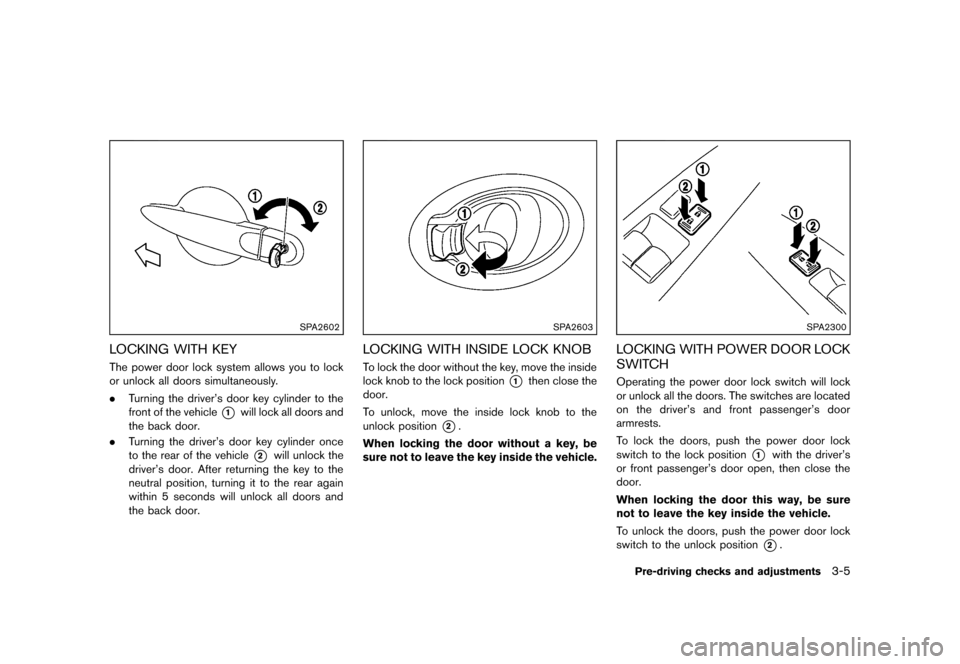 NISSAN CUBE 2013 3.G Owners Manual Black plate (117,1)
[ Edit: 2012/ 7/ 19 Model: Z12-D ]
SPA2602
LOCKING WITH KEYGUID-B7D4517B-A239-4119-BE9D-ACFDF70E59CBThe power door lock system allows you to lock
or unlock all doors simultaneously