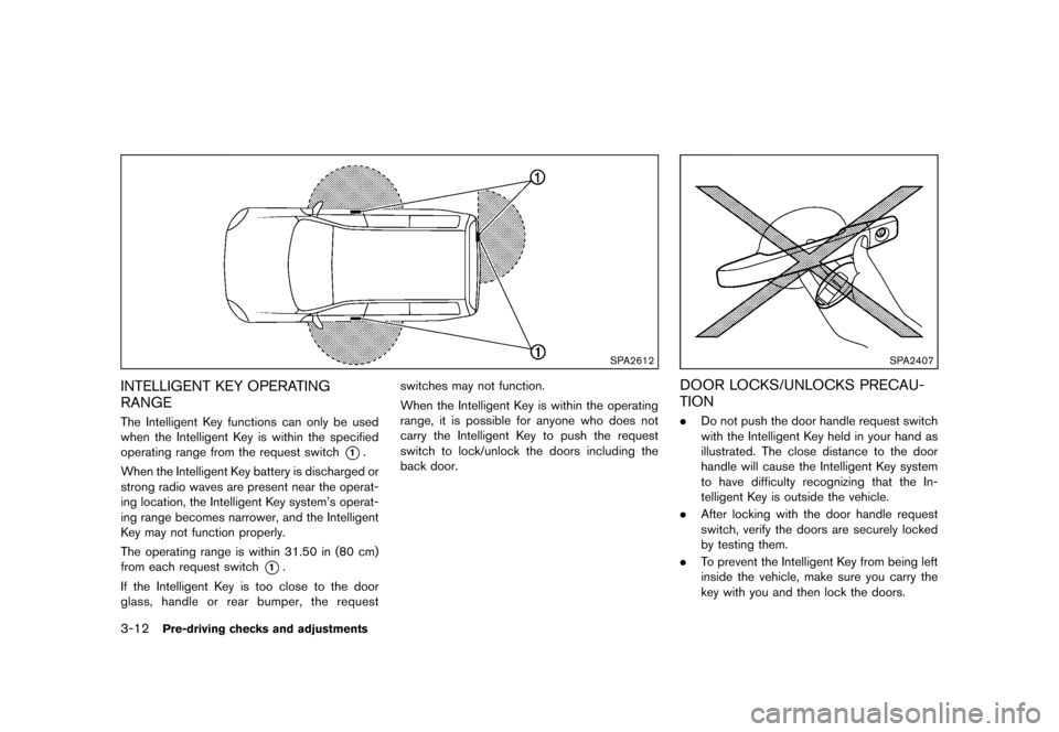 NISSAN CUBE 2013 3.G Owners Manual Black plate (124,1)
[ Edit: 2012/ 7/ 19 Model: Z12-D ]
3-12Pre-driving checks and adjustments
SPA2612
INTELLIGENT KEY OPERATING
RANGE
GUID-B93693BC-58B7-4D1A-AD5D-694280975536The Intelligent Key funct