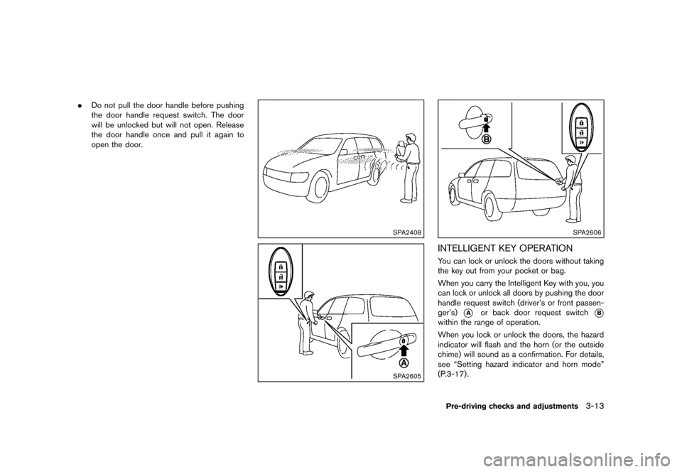 NISSAN CUBE 2013 3.G Owners Manual Black plate (125,1)
[ Edit: 2012/ 7/ 19 Model: Z12-D ]
.Do not pull the door handle before pushing
the door handle request switch. The door
will be unlocked but will not open. Release
the door handle 