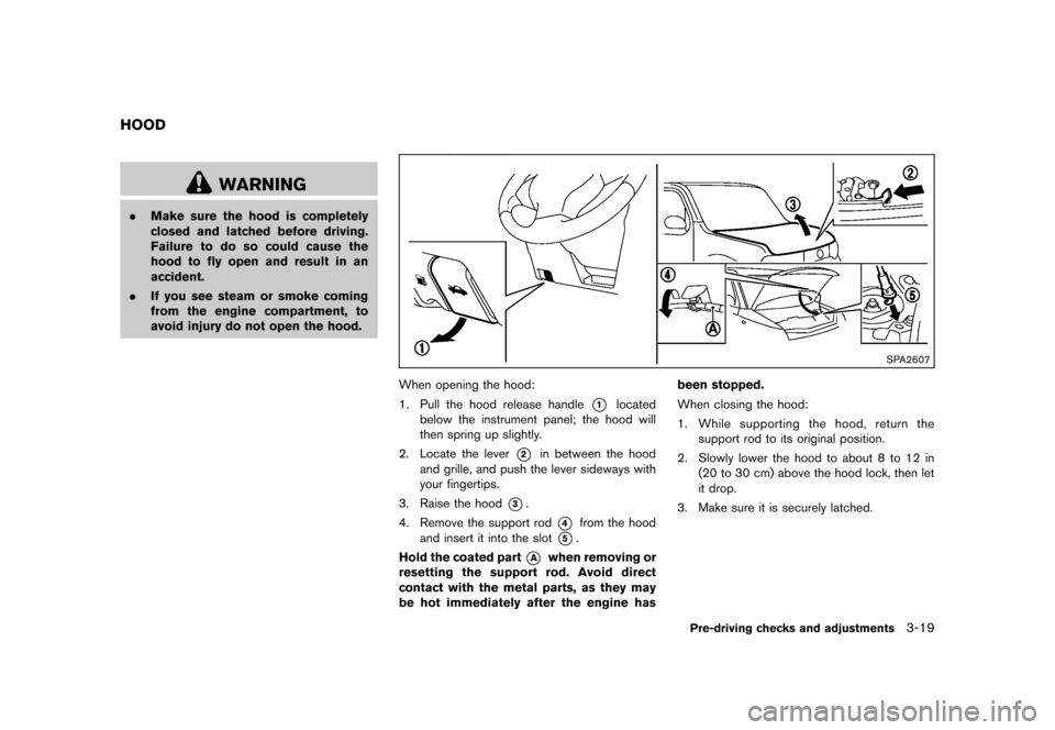 NISSAN CUBE 2013 3.G User Guide Black plate (131,1)
[ Edit: 2012/ 7/ 19 Model: Z12-D ]
GUID-EFDC7298-46DC-49EC-AC00-ED44481AFA33
WARNING
.Make sure the hood is completely
closed and latched before driving.
Failure to do so could cau