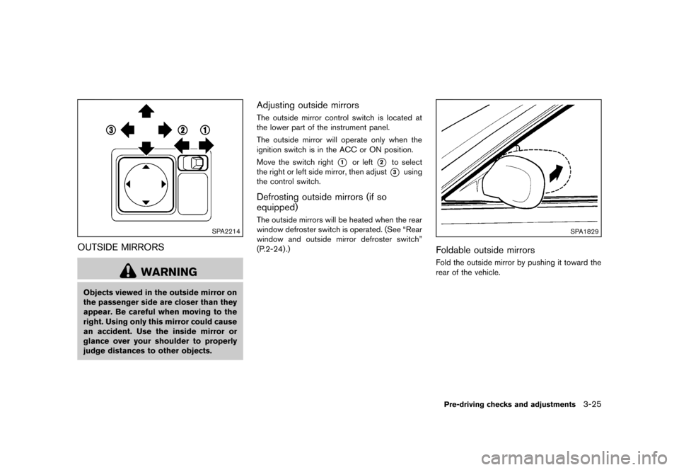 NISSAN CUBE 2013 3.G Owners Manual Black plate (137,1)
[ Edit: 2012/ 7/ 19 Model: Z12-D ]
SPA2214
OUTSIDE MIRRORSGUID-10BB2C4A-8E17-4FFC-B87A-7D386278E1B9
WARNING
Objects viewed in the outside mirror on
the passenger side are closer th