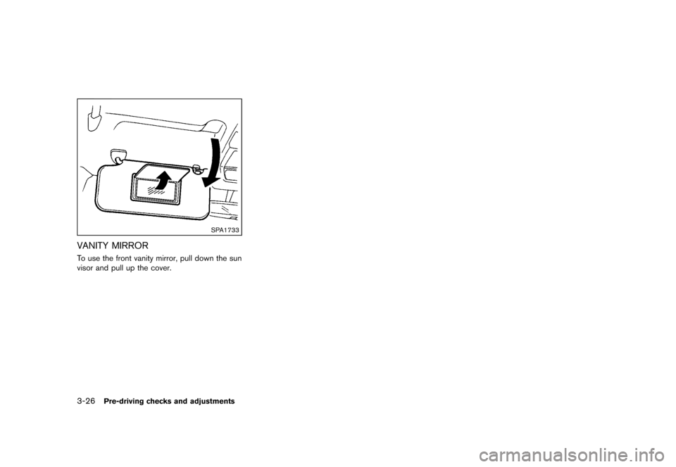 NISSAN CUBE 2013 3.G Owners Manual Black plate (138,1)
[ Edit: 2012/ 7/ 19 Model: Z12-D ]
3-26Pre-driving checks and adjustments
SPA1733
VANITY MIRRORGUID-4F0F7557-0B83-4E64-8E53-54FA7EC89E7ETo use the front vanity mirror, pull down th