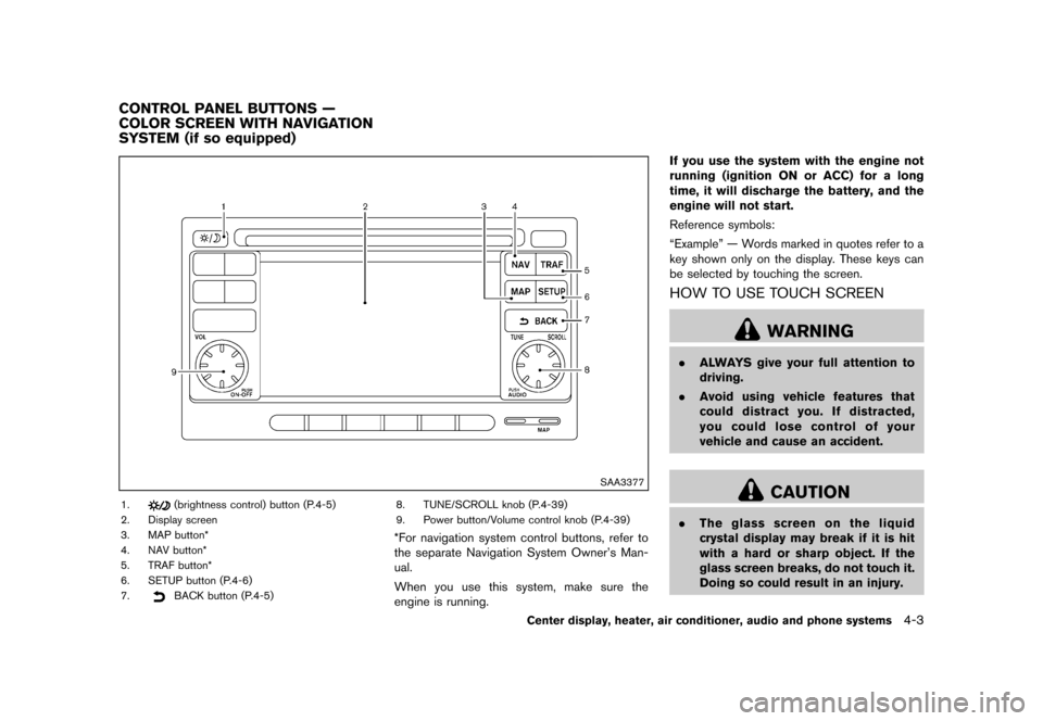 NISSAN CUBE 2013 3.G Owners Manual Black plate (143,1)
[ Edit: 2012/ 7/ 19 Model: Z12-D ]
GUID-77BE3028-5610-4B98-B29B-706550CA7BEC
SAA3377
1.(brightness control) button (P.4-5)
2. Display screen
3. MAP button*
4. NAV button*
5. TRAF b