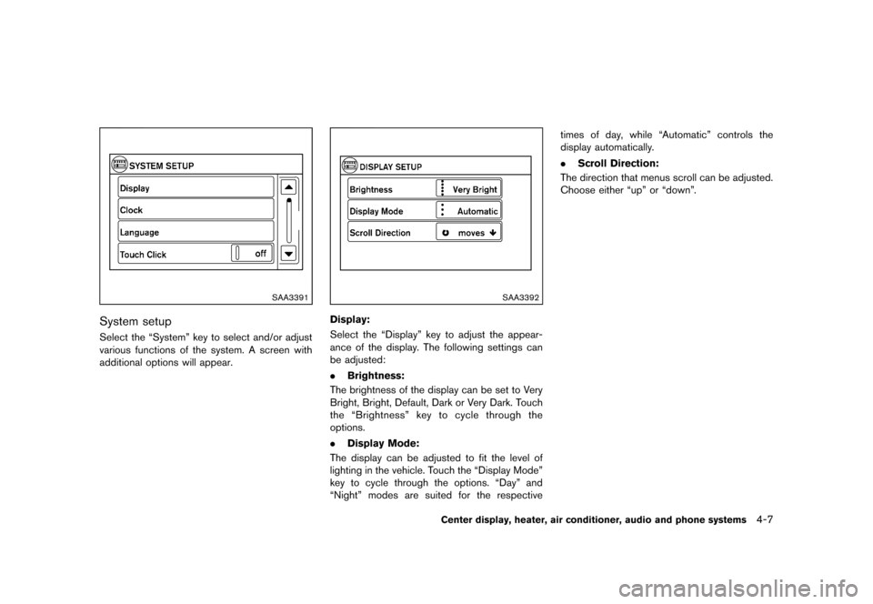 NISSAN CUBE 2013 3.G Owners Manual Black plate (147,1)
[ Edit: 2012/ 7/ 19 Model: Z12-D ]
SAA3391
System setupGUID-EC7C78CB-1EBE-4086-B4DC-75C30B49DF24Select the “System” key to select and/or adjust
various functions of the system.