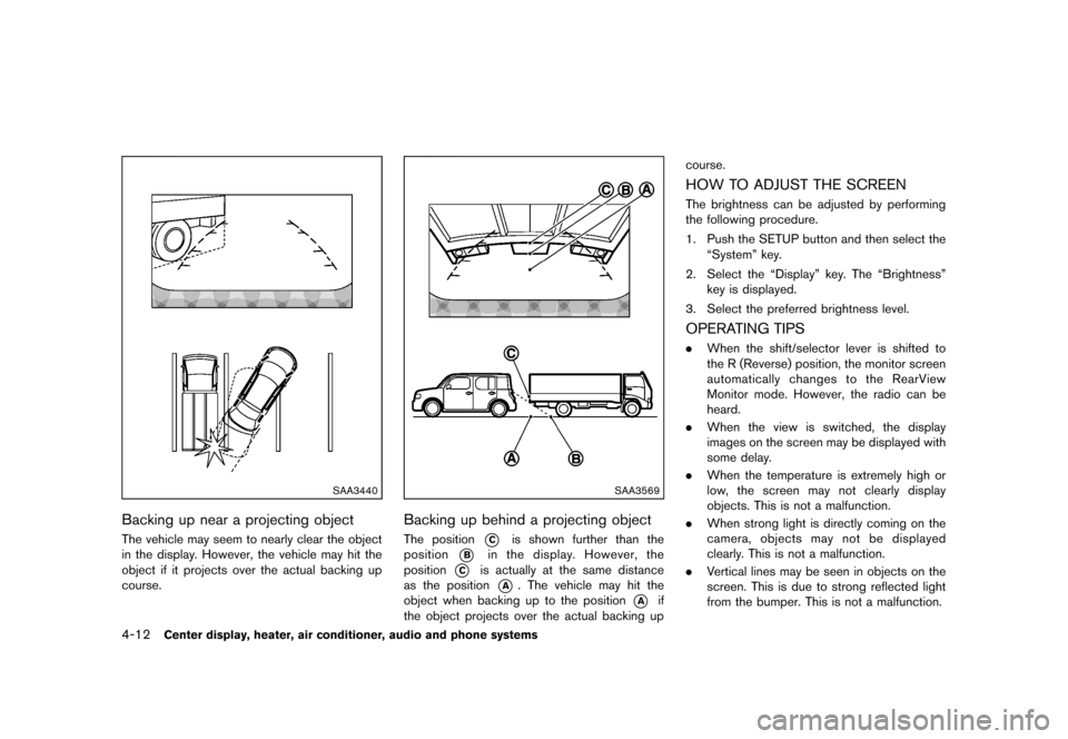 NISSAN CUBE 2013 3.G Owners Manual Black plate (152,1)
[ Edit: 2012/ 7/ 19 Model: Z12-D ]
4-12Center display, heater, air conditioner, audio and phone systems
SAA3440
Backing up near a projecting objectGUID-5843C9B8-2CA8-43D5-984A-EE4D
