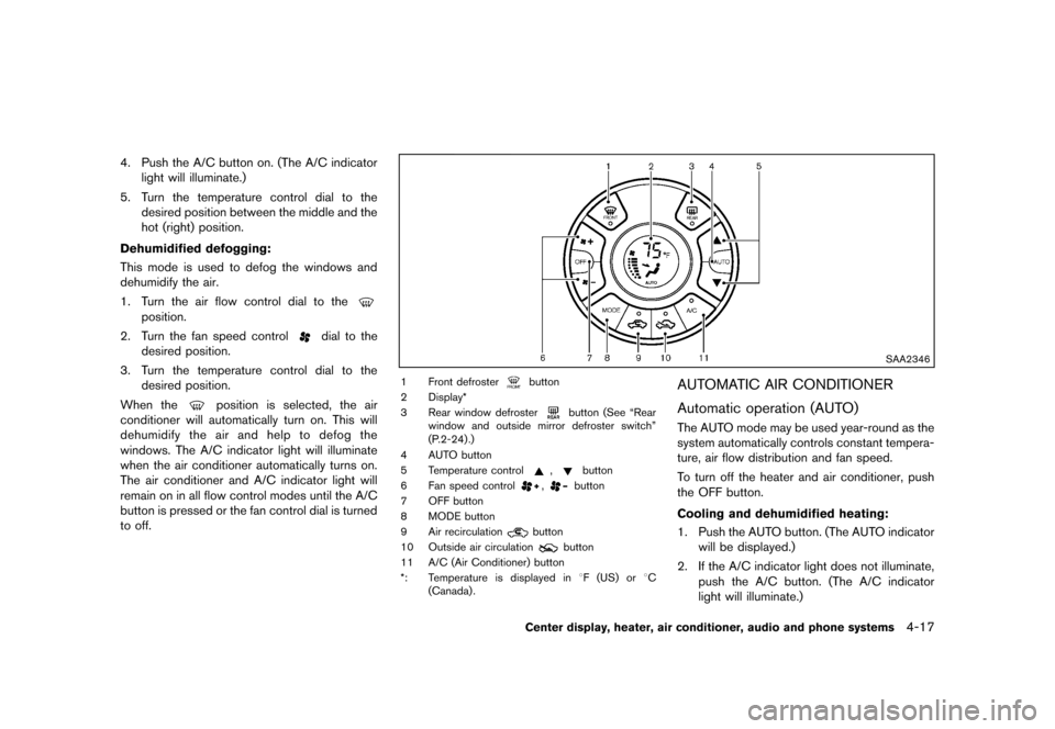 NISSAN CUBE 2013 3.G Owners Manual Black plate (157,1)
[ Edit: 2012/ 7/ 19 Model: Z12-D ]
4. Push the A/C button on. (The A/C indicatorlight will illuminate.)
5. Turn the temperature control dial to the desired position between the mid