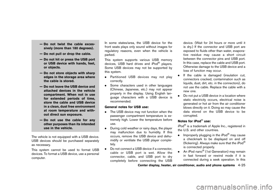 NISSAN CUBE 2013 3.G Owners Manual Black plate (165,1)
[ Edit: 2012/ 7/ 19 Model: Z12-D ]
— Do not twist the cable exces-sively (more than 180 degrees) .
— Do not pull or drop the cable.
— Do not hit or press the USB port or USB 