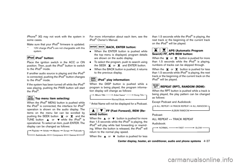 NISSAN CUBE 2013 3.G Owners Manual Black plate (177,1)
[ Edit: 2012/ 7/ 19 Model: Z12-D ]
iPhone®3G may not work with the system in
some cases.
Make sure that your iPod
®firmware is updated.
* 12V-charge iPod®s are not chargeable wi