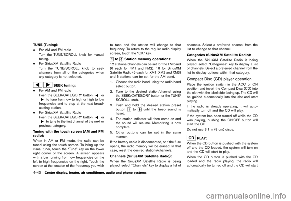 NISSAN CUBE 2013 3.G Owners Manual Black plate (180,1)
[ Edit: 2012/ 7/ 19 Model: Z12-D ]
4-40Center display, heater, air conditioner, audio and phone systems
TUNE (Tuning):GUID-D73A39BF-43C8-459F-9C24-47B7F579C407.For AM and FM radio
