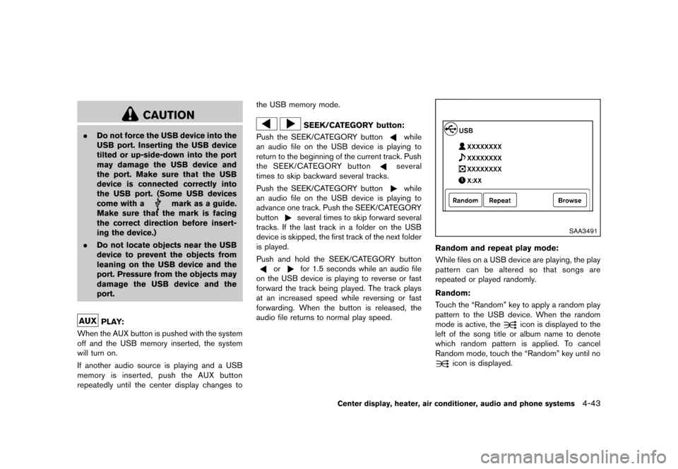 NISSAN CUBE 2013 3.G Owners Manual Black plate (183,1)
[ Edit: 2012/ 7/ 19 Model: Z12-D ]
CAUTION
.Do not force the USB device into the
USB port. Inserting the USB device
tilted or up-side-down into the port
may damage the USB device a