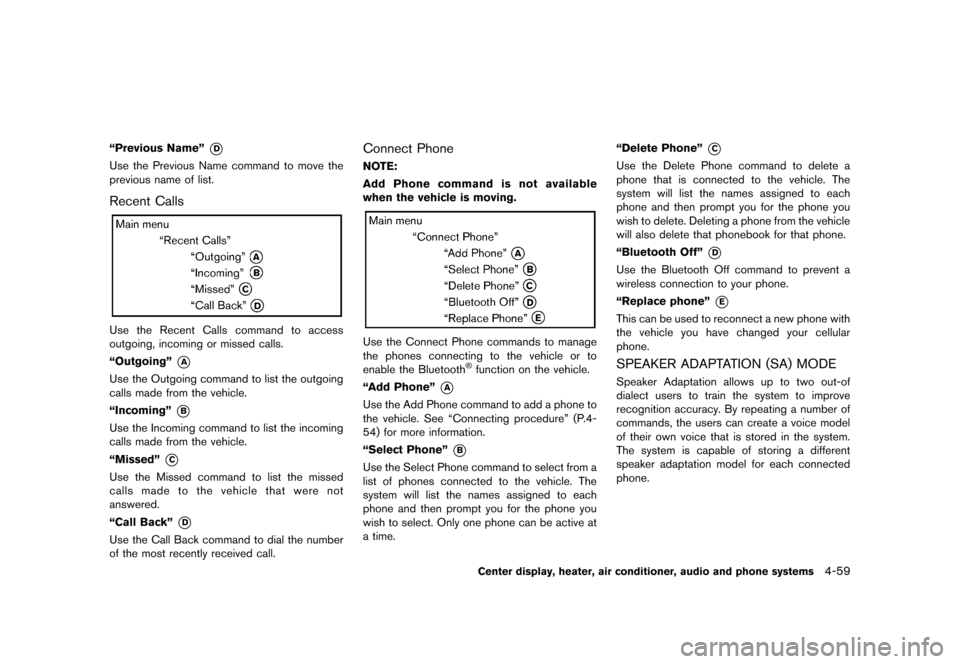 NISSAN CUBE 2013 3.G Owners Manual Black plate (199,1)
[ Edit: 2012/ 7/ 19 Model: Z12-D ]
“Previous Name”*D
Use the Previous Name command to move the
previous name of list.
Recent CallsGUID-4B4A1A96-1A1C-480E-947E-40E1DF62A375
JI02