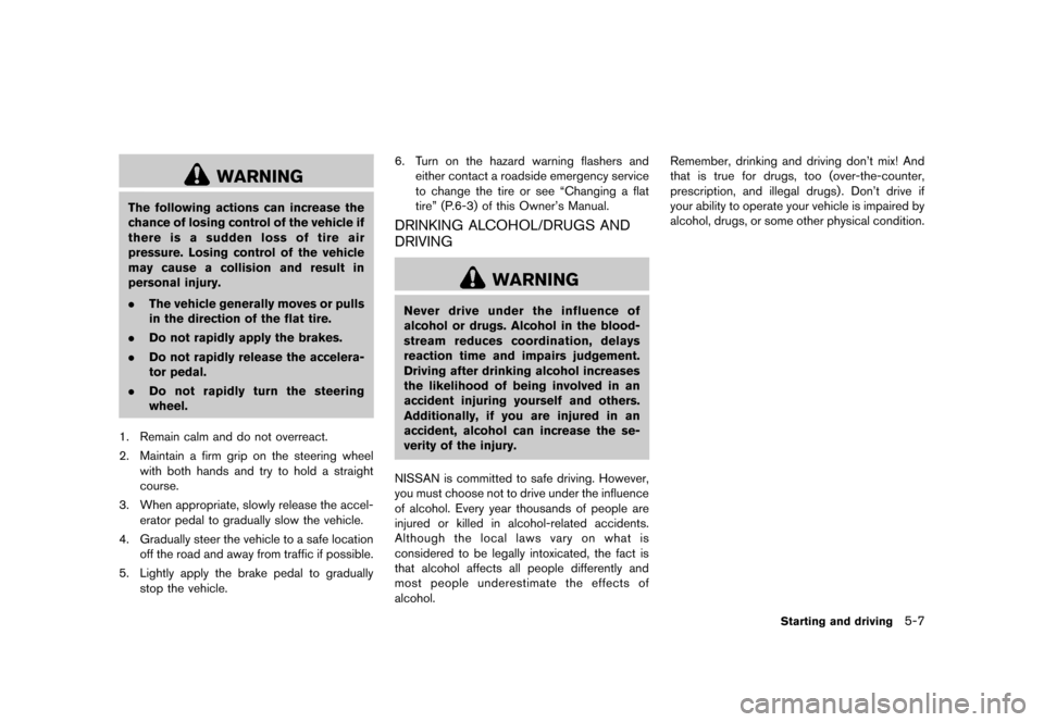 NISSAN CUBE 2013 3.G User Guide Black plate (209,1)
[ Edit: 2012/ 7/ 19 Model: Z12-D ]
WARNING
The following actions can increase the
chance of losing control of the vehicle if
there is a sudden loss of tire air
pressure. Losing con