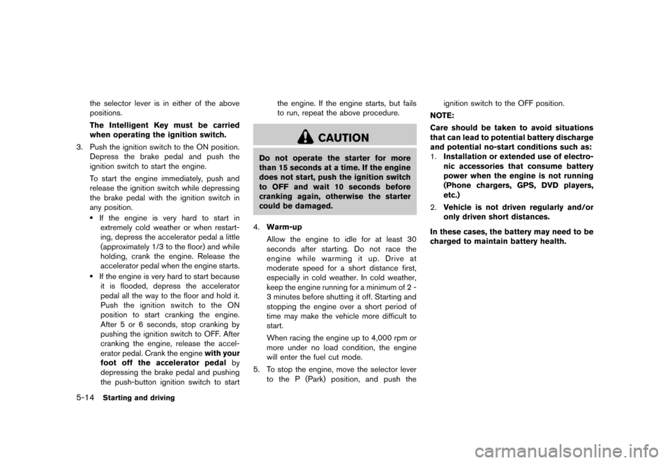 NISSAN CUBE 2013 3.G Owners Manual Black plate (216,1)
[ Edit: 2012/ 7/ 19 Model: Z12-D ]
5-14Starting and driving
the selector lever is in either of the above
positions.
The Intelligent Key must be carried
when operating the ignition 
