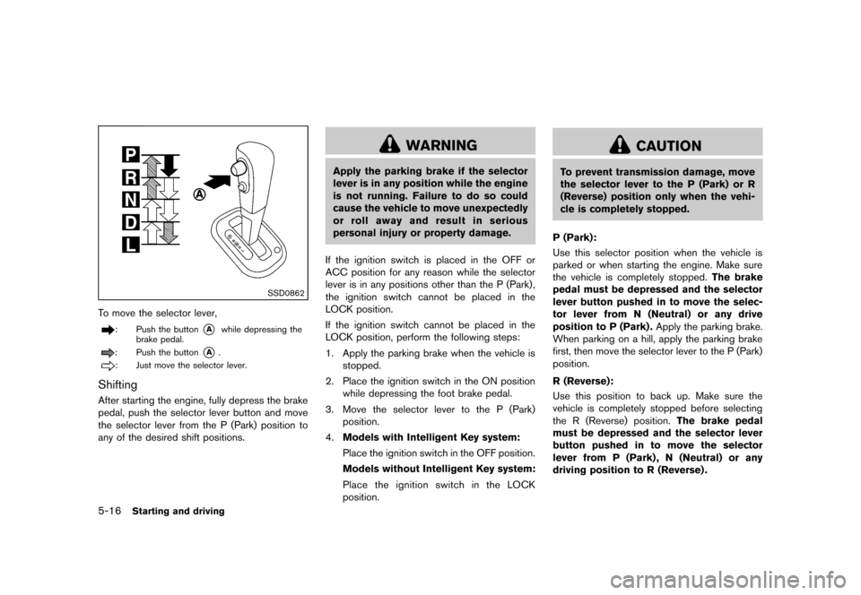 NISSAN CUBE 2013 3.G User Guide Black plate (218,1)
[ Edit: 2012/ 7/ 19 Model: Z12-D ]
5-16Starting and driving
SSD0862
To move the selector lever,
: Push the button*Awhile depressing the
brake pedal.
: Push the button*A.
: Just mov