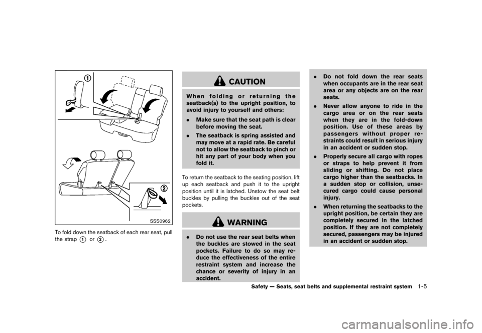 NISSAN CUBE 2013 3.G Owners Manual Black plate (21,1)
[ Edit: 2012/ 7/ 19 Model: Z12-D ]
SSS0962
To fold down the seatback of each rear seat, pull
the strap
*1or*2.
CAUTION
When folding or returning the
seatback(s) to the upright posit