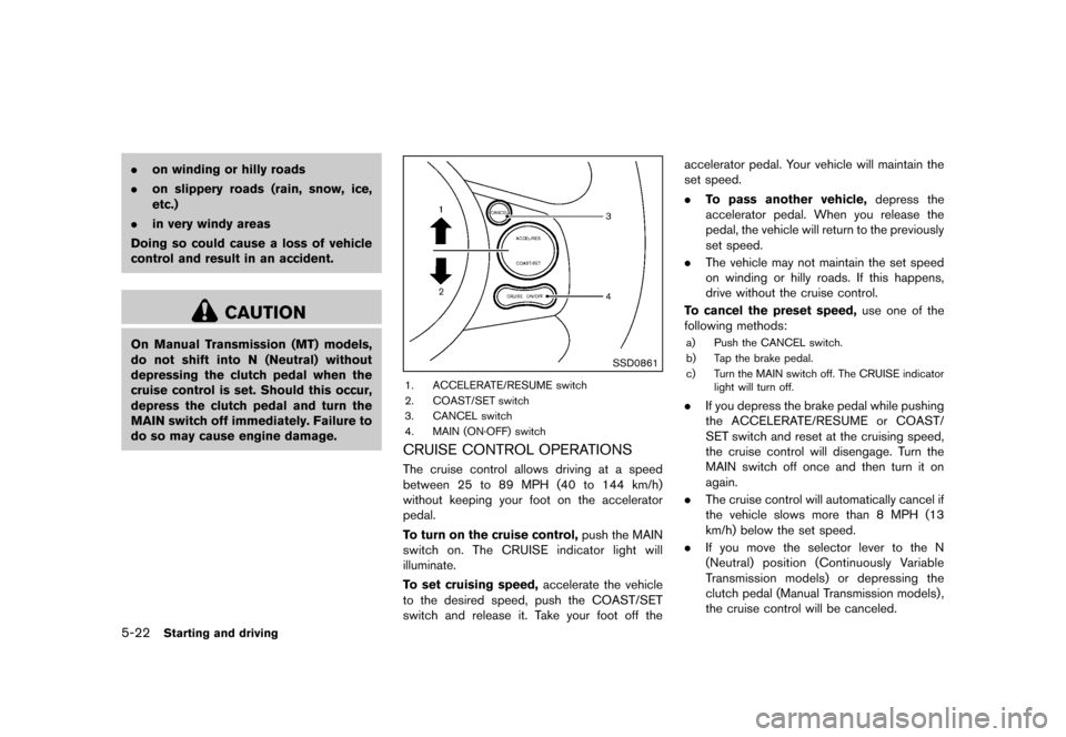 NISSAN CUBE 2013 3.G Owners Manual Black plate (224,1)
[ Edit: 2012/ 7/ 19 Model: Z12-D ]
5-22Starting and driving
.on winding or hilly roads
. on slippery roads (rain, snow, ice,
etc.)
. in very windy areas
Doing so could cause a loss