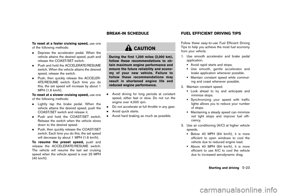 NISSAN CUBE 2013 3.G Owners Manual Black plate (225,1)
[ Edit: 2012/ 7/ 19 Model: Z12-D ]
To reset at a faster cruising speed,use one
of the following methods:
. Depress the accelerator pedal. When the
vehicle attains the desired speed