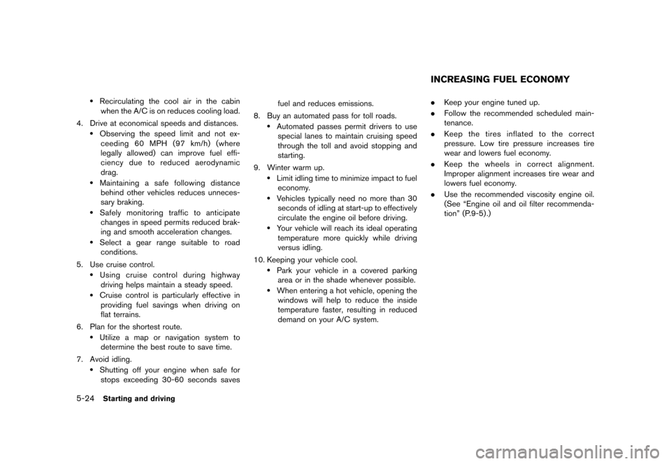 NISSAN CUBE 2013 3.G Owners Manual Black plate (226,1)
[ Edit: 2012/ 7/ 19 Model: Z12-D ]
5-24Starting and driving
.Recirculating the cool air in the cabinwhen the A/C is on reduces cooling load.
4. Drive at economical speeds and dista