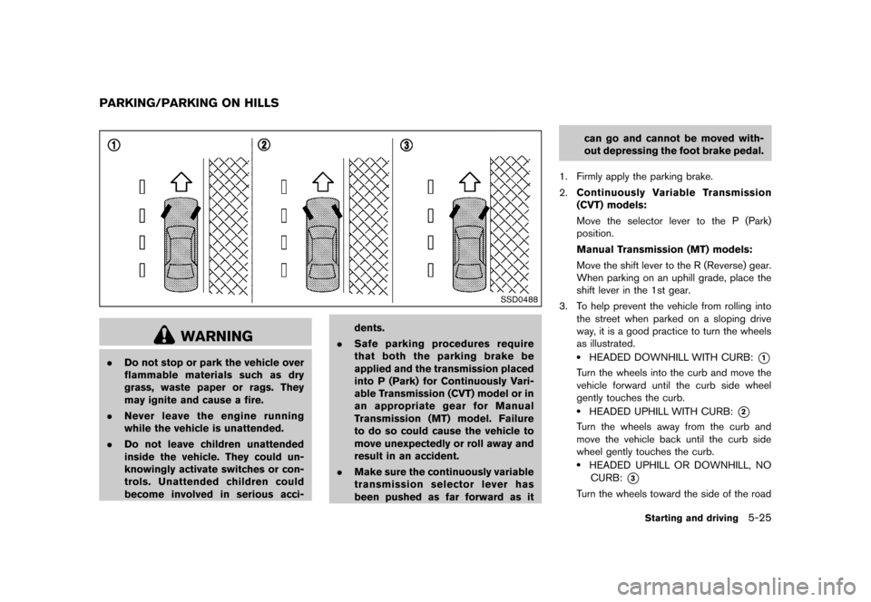 NISSAN CUBE 2013 3.G Owners Manual Black plate (227,1)
[ Edit: 2012/ 7/ 19 Model: Z12-D ]
GUID-4961228E-7317-4024-A458-195BE44EB6CF
SSD0488
WARNING
.Do not stop or park the vehicle over
flammable materials such as dry
grass, waste pape