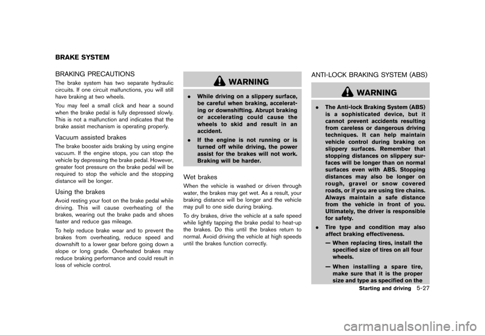 NISSAN CUBE 2013 3.G Owners Manual Black plate (229,1)
[ Edit: 2012/ 7/ 19 Model: Z12-D ]
GUID-A837A413-0525-49D0-85A2-7EE95FFF4B46BRAKING PRECAUTIONSGUID-1CA2F7C6-5A79-4ED1-9D75-FCF8A1FDAB23The brake system has two separate hydraulic
