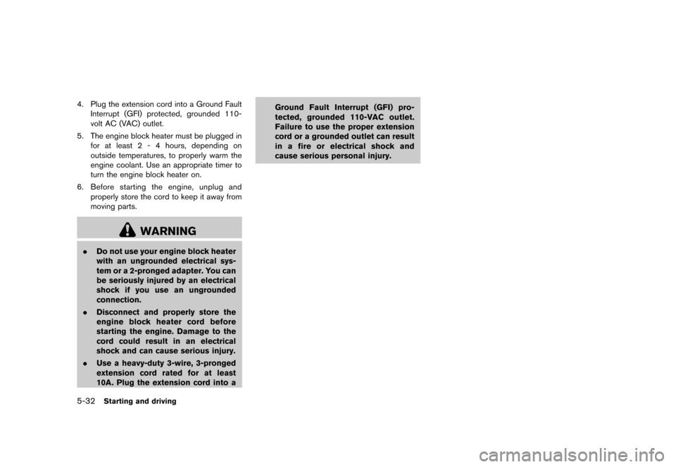 NISSAN CUBE 2013 3.G Owners Manual Black plate (234,1)
[ Edit: 2012/ 7/ 19 Model: Z12-D ]
5-32Starting and driving
4. Plug the extension cord into a Ground FaultInterrupt (GFI) protected, grounded 110-
volt AC (VAC) outlet.
5. The engi