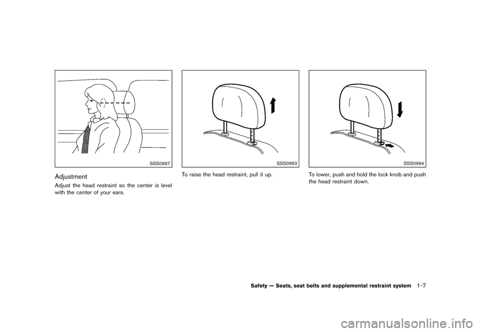 NISSAN CUBE 2013 3.G Owners Manual Black plate (23,1)
[ Edit: 2012/ 7/ 19 Model: Z12-D ]
SSS0997
AdjustmentGUID-4CC4419F-5350-4D0D-90F1-3C7779B49656Adjust the head restraint so the center is level
with the center of your ears.
SSS0993
