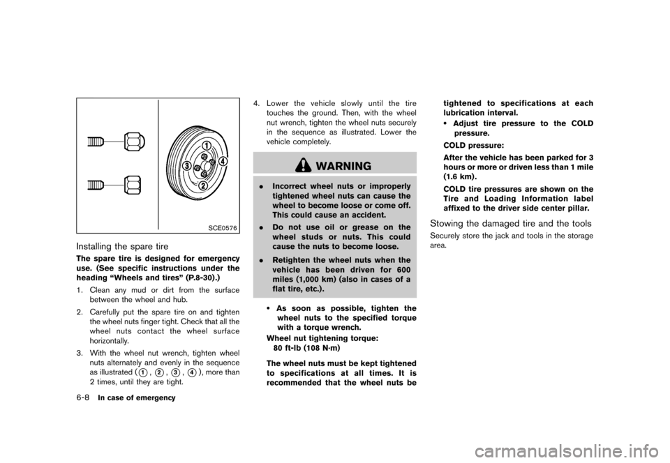 NISSAN CUBE 2013 3.G Owners Manual Black plate (242,1)
[ Edit: 2012/ 7/ 19 Model: Z12-D ]
6-8In case of emergency
SCE0576
Installing the spare tireGUID-43CA23F6-9ACD-4D9A-A769-5239BEC63E8AThe spare tire is designed for emergency
use. (