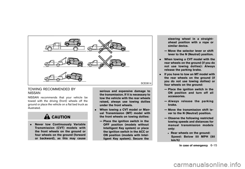 NISSAN CUBE 2013 3.G Owners Manual Black plate (249,1)
[ Edit: 2012/ 7/ 19 Model: Z12-D ]
SCE0814
TOWING RECOMMENDED BY
NISSAN
GUID-DB0D5D6B-F153-4FF2-A337-3DC2054DA1BFNISSAN recommends that your vehicle be
towed with the driving (fron